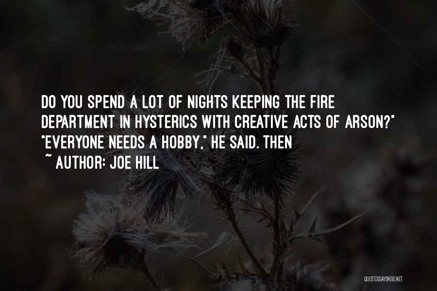 Joe Hill Quotes: Do You Spend A Lot Of Nights Keeping The Fire Department In Hysterics With Creative Acts Of Arson? Everyone Needs