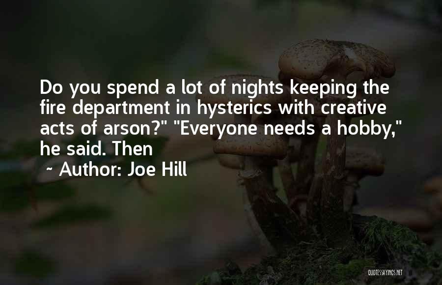 Joe Hill Quotes: Do You Spend A Lot Of Nights Keeping The Fire Department In Hysterics With Creative Acts Of Arson? Everyone Needs