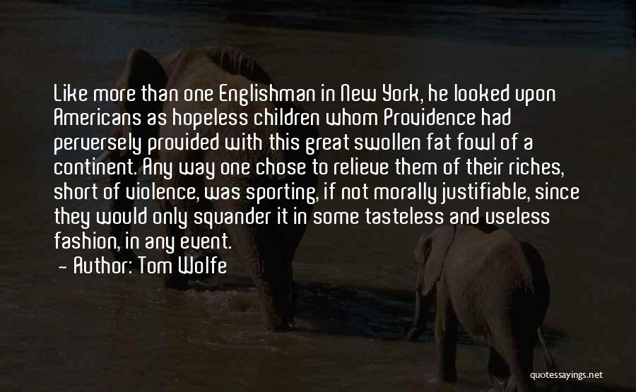 Tom Wolfe Quotes: Like More Than One Englishman In New York, He Looked Upon Americans As Hopeless Children Whom Providence Had Perversely Provided