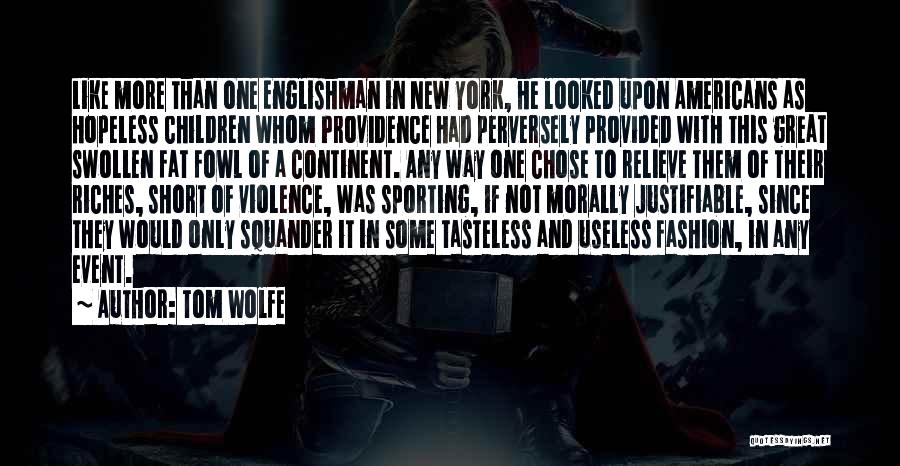 Tom Wolfe Quotes: Like More Than One Englishman In New York, He Looked Upon Americans As Hopeless Children Whom Providence Had Perversely Provided