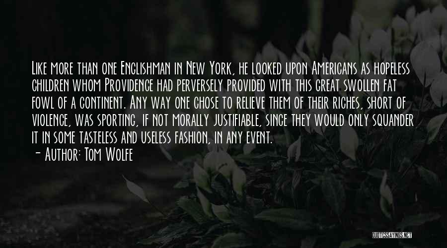 Tom Wolfe Quotes: Like More Than One Englishman In New York, He Looked Upon Americans As Hopeless Children Whom Providence Had Perversely Provided