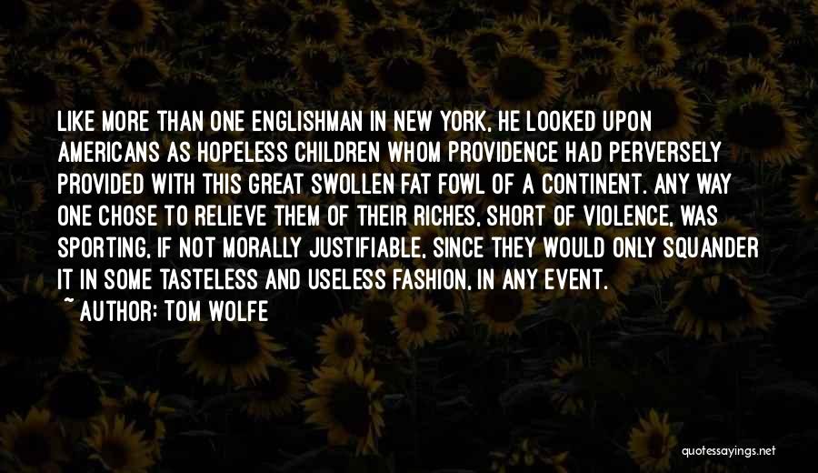 Tom Wolfe Quotes: Like More Than One Englishman In New York, He Looked Upon Americans As Hopeless Children Whom Providence Had Perversely Provided