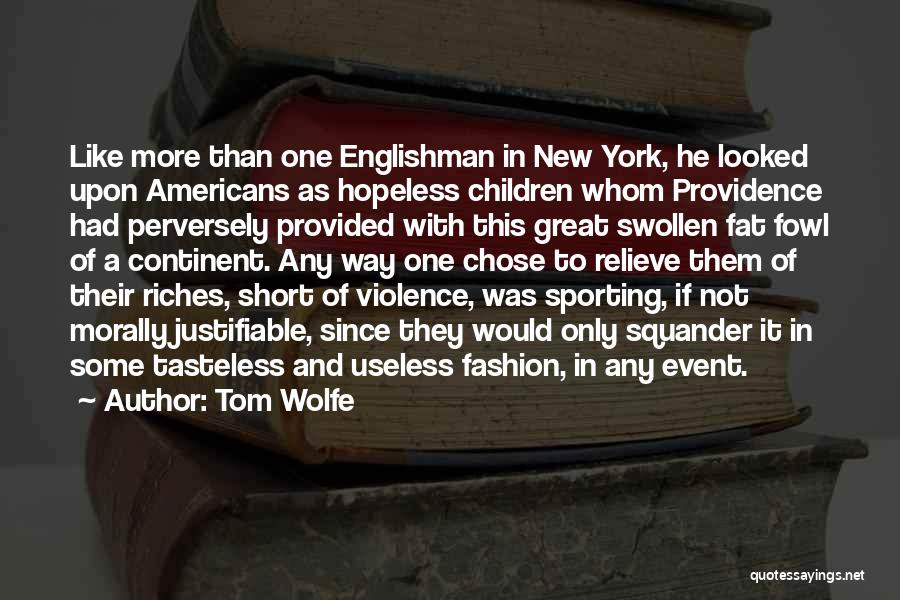 Tom Wolfe Quotes: Like More Than One Englishman In New York, He Looked Upon Americans As Hopeless Children Whom Providence Had Perversely Provided