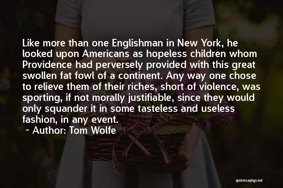 Tom Wolfe Quotes: Like More Than One Englishman In New York, He Looked Upon Americans As Hopeless Children Whom Providence Had Perversely Provided