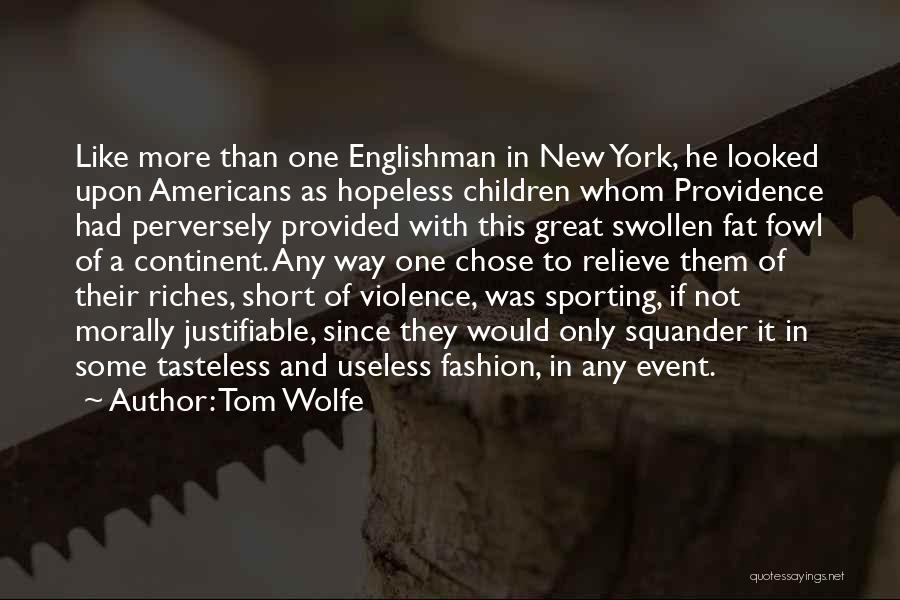 Tom Wolfe Quotes: Like More Than One Englishman In New York, He Looked Upon Americans As Hopeless Children Whom Providence Had Perversely Provided