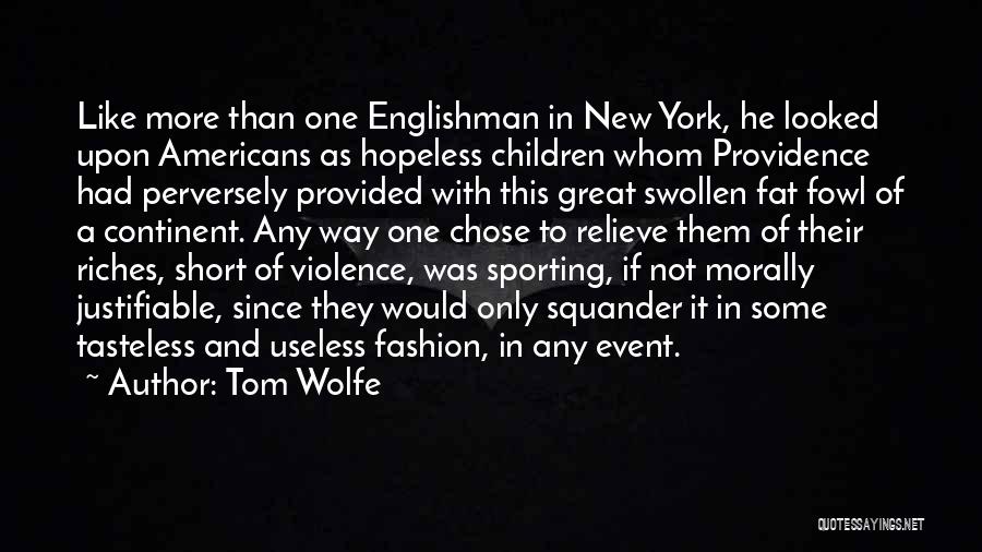 Tom Wolfe Quotes: Like More Than One Englishman In New York, He Looked Upon Americans As Hopeless Children Whom Providence Had Perversely Provided