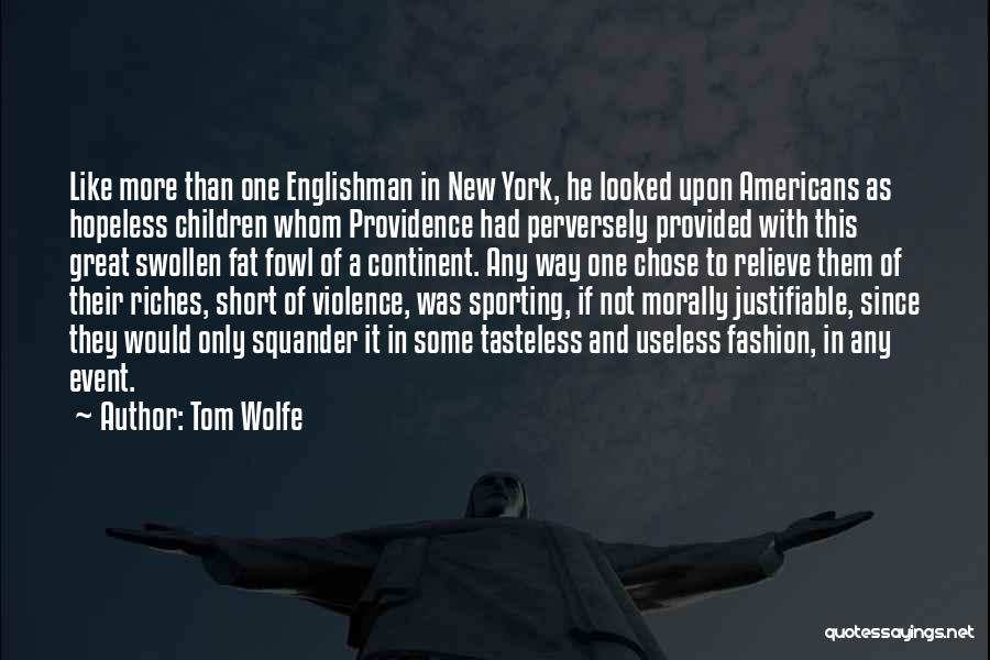 Tom Wolfe Quotes: Like More Than One Englishman In New York, He Looked Upon Americans As Hopeless Children Whom Providence Had Perversely Provided