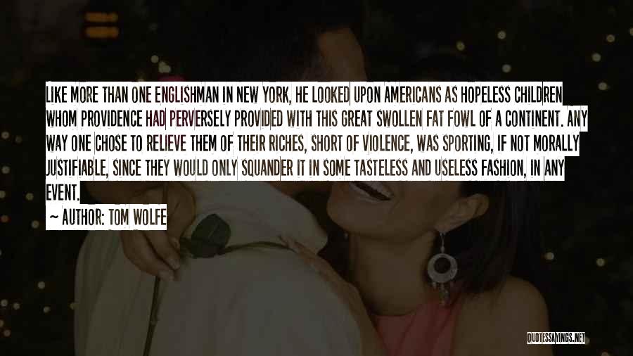 Tom Wolfe Quotes: Like More Than One Englishman In New York, He Looked Upon Americans As Hopeless Children Whom Providence Had Perversely Provided