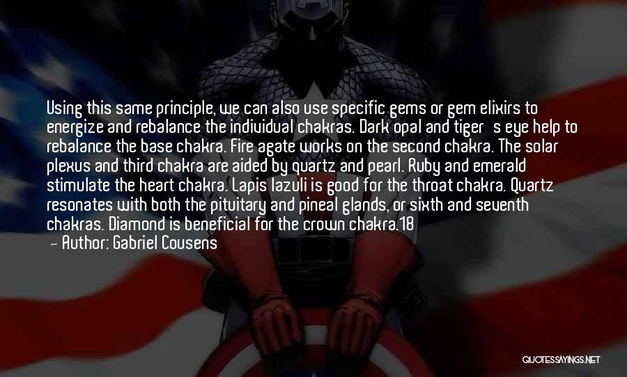 Gabriel Cousens Quotes: Using This Same Principle, We Can Also Use Specific Gems Or Gem Elixirs To Energize And Rebalance The Individual Chakras.