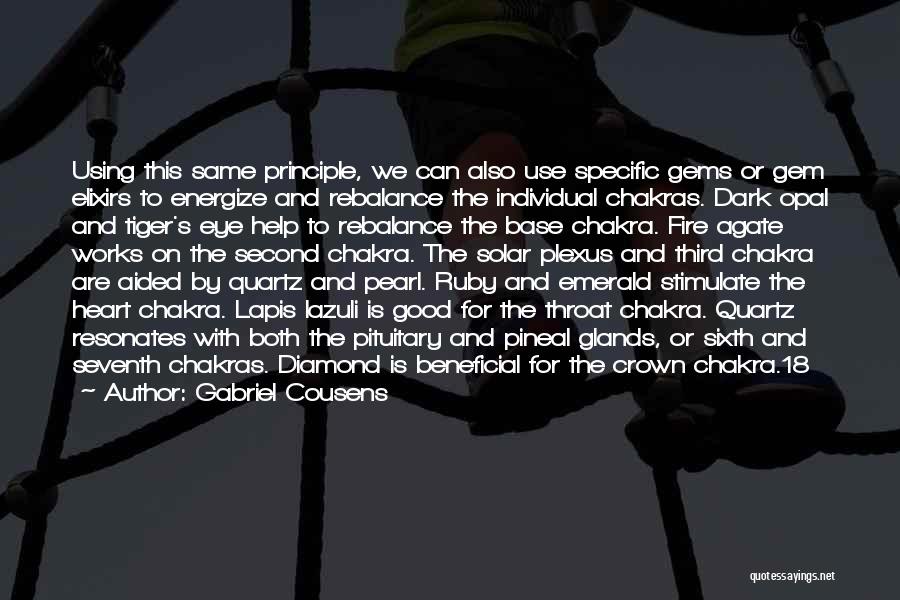 Gabriel Cousens Quotes: Using This Same Principle, We Can Also Use Specific Gems Or Gem Elixirs To Energize And Rebalance The Individual Chakras.