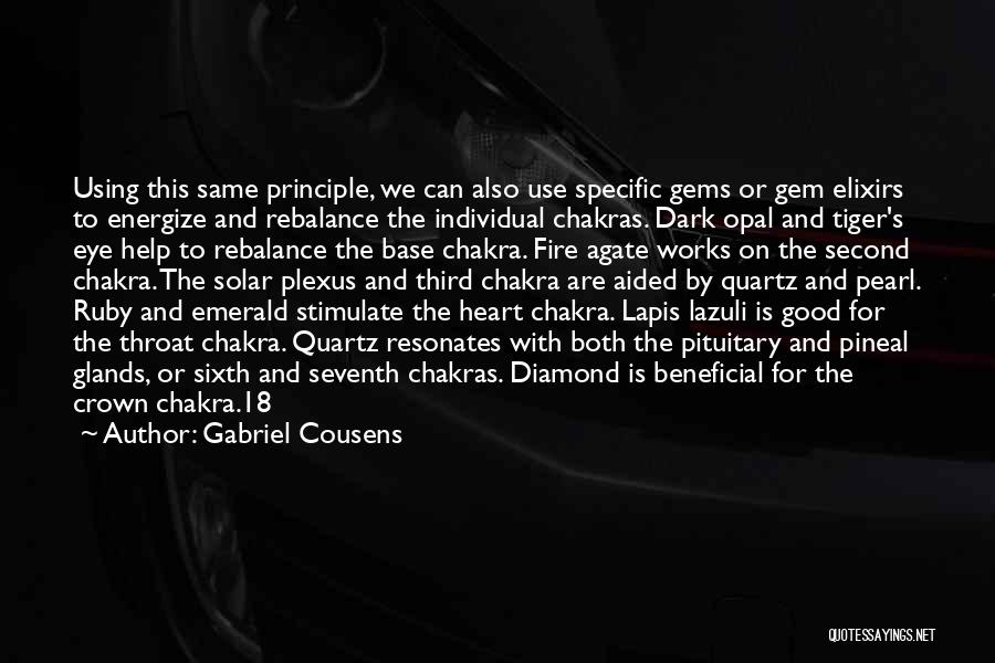 Gabriel Cousens Quotes: Using This Same Principle, We Can Also Use Specific Gems Or Gem Elixirs To Energize And Rebalance The Individual Chakras.