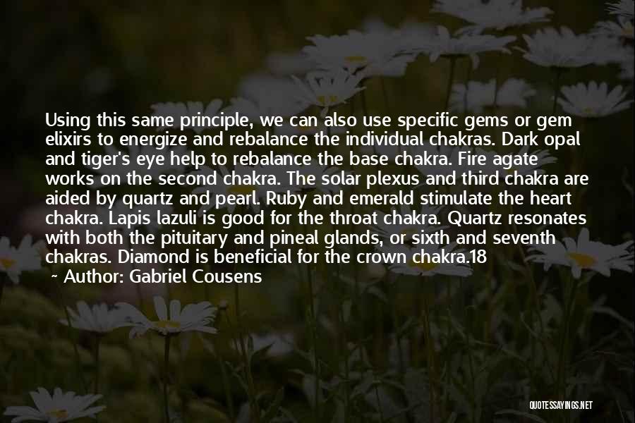 Gabriel Cousens Quotes: Using This Same Principle, We Can Also Use Specific Gems Or Gem Elixirs To Energize And Rebalance The Individual Chakras.