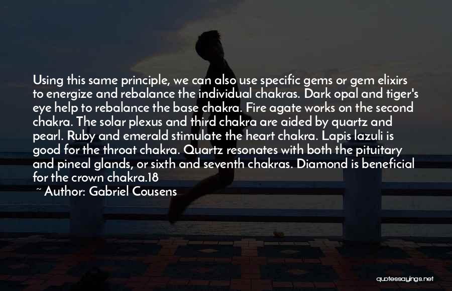 Gabriel Cousens Quotes: Using This Same Principle, We Can Also Use Specific Gems Or Gem Elixirs To Energize And Rebalance The Individual Chakras.