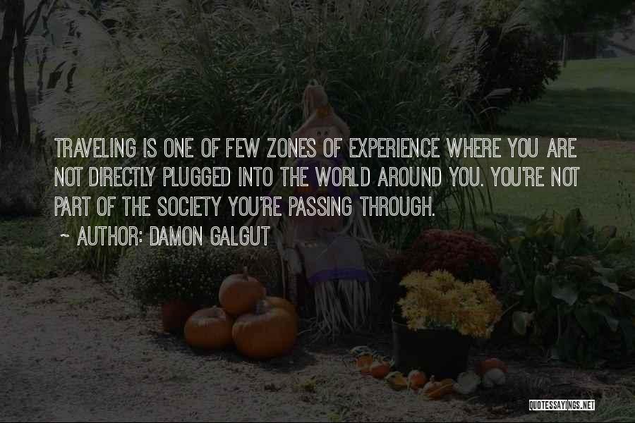 Damon Galgut Quotes: Traveling Is One Of Few Zones Of Experience Where You Are Not Directly Plugged Into The World Around You. You're