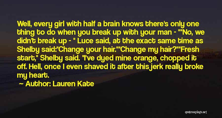 Lauren Kate Quotes: Well, Every Girl With Half A Brain Knows There's Only One Thing To Do When You Break Up With Your