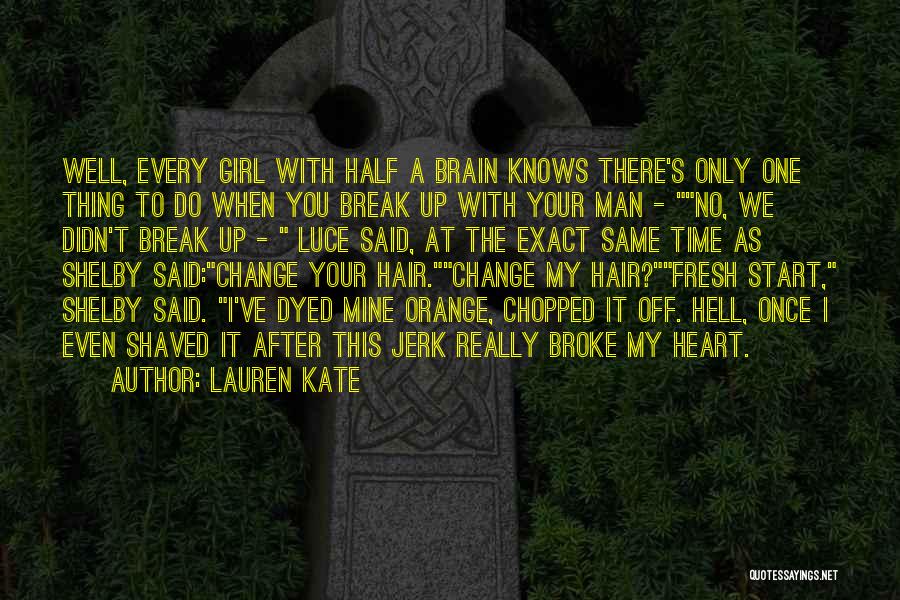 Lauren Kate Quotes: Well, Every Girl With Half A Brain Knows There's Only One Thing To Do When You Break Up With Your