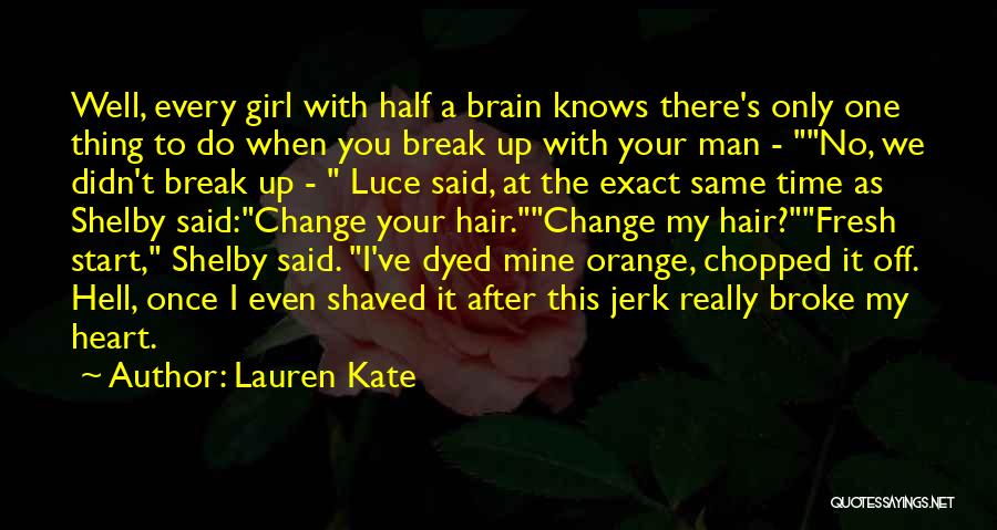 Lauren Kate Quotes: Well, Every Girl With Half A Brain Knows There's Only One Thing To Do When You Break Up With Your