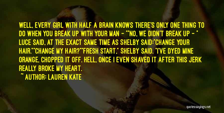 Lauren Kate Quotes: Well, Every Girl With Half A Brain Knows There's Only One Thing To Do When You Break Up With Your