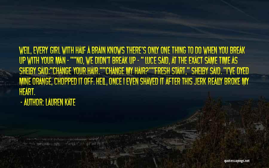 Lauren Kate Quotes: Well, Every Girl With Half A Brain Knows There's Only One Thing To Do When You Break Up With Your