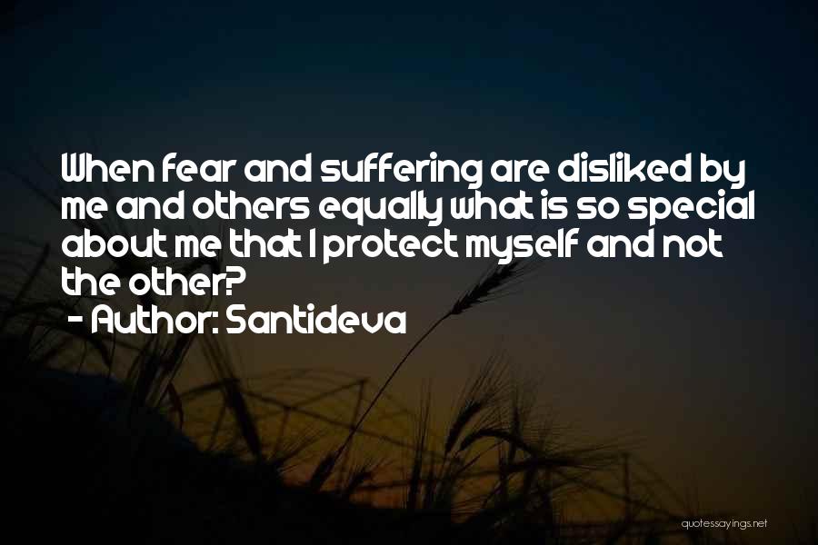 Santideva Quotes: When Fear And Suffering Are Disliked By Me And Others Equally What Is So Special About Me That I Protect