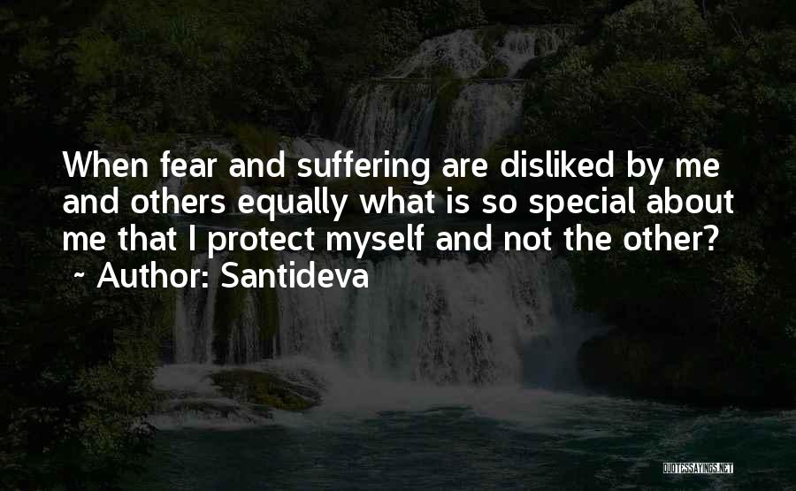 Santideva Quotes: When Fear And Suffering Are Disliked By Me And Others Equally What Is So Special About Me That I Protect