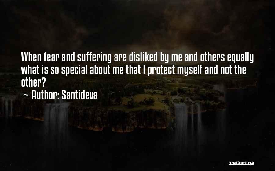 Santideva Quotes: When Fear And Suffering Are Disliked By Me And Others Equally What Is So Special About Me That I Protect