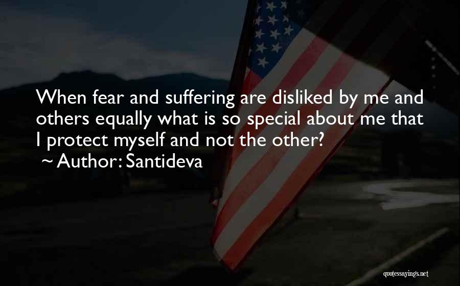 Santideva Quotes: When Fear And Suffering Are Disliked By Me And Others Equally What Is So Special About Me That I Protect