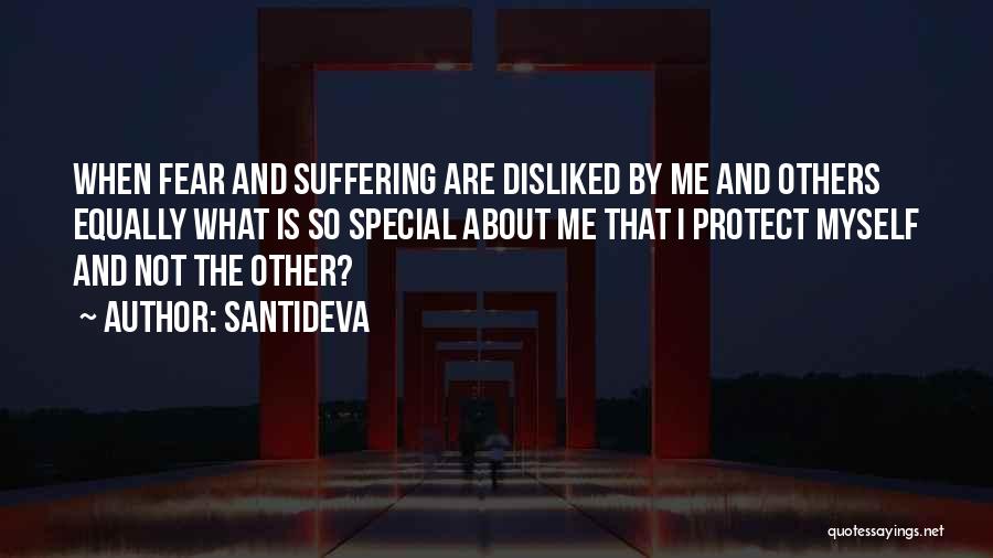 Santideva Quotes: When Fear And Suffering Are Disliked By Me And Others Equally What Is So Special About Me That I Protect