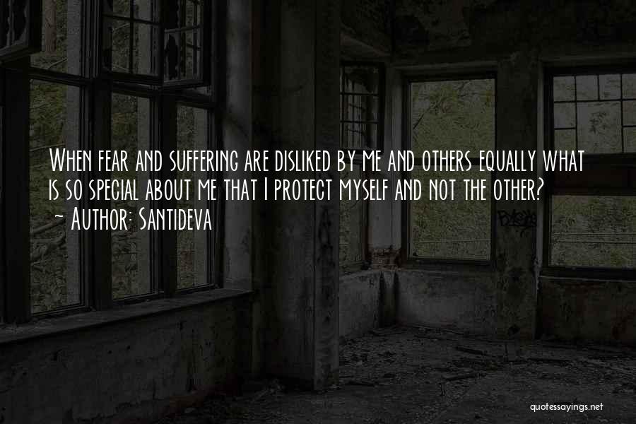 Santideva Quotes: When Fear And Suffering Are Disliked By Me And Others Equally What Is So Special About Me That I Protect