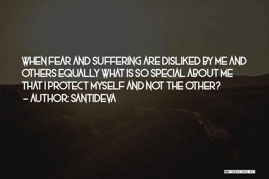 Santideva Quotes: When Fear And Suffering Are Disliked By Me And Others Equally What Is So Special About Me That I Protect