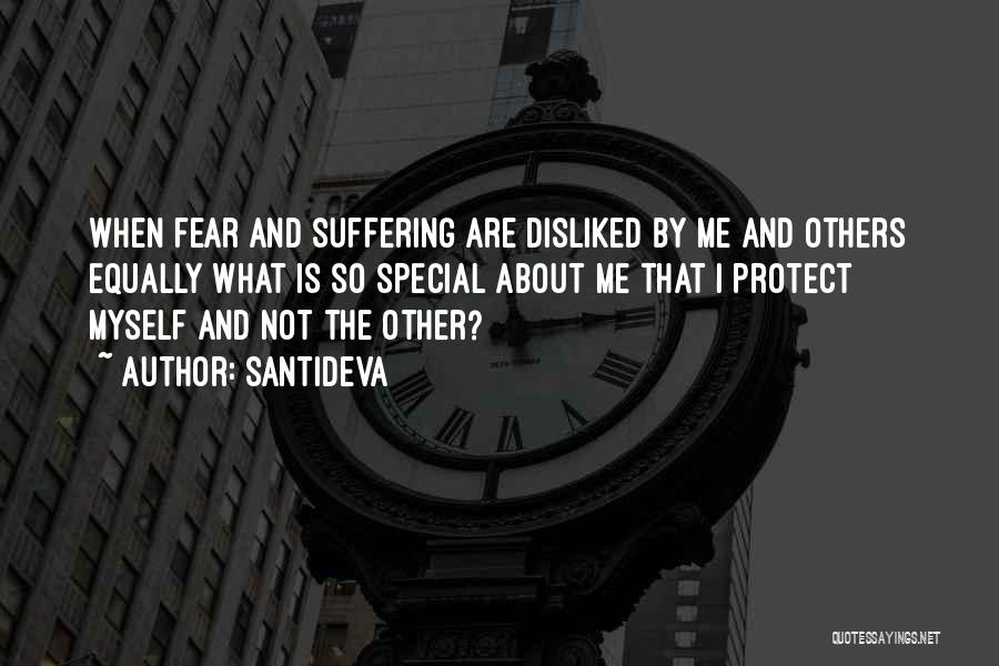 Santideva Quotes: When Fear And Suffering Are Disliked By Me And Others Equally What Is So Special About Me That I Protect