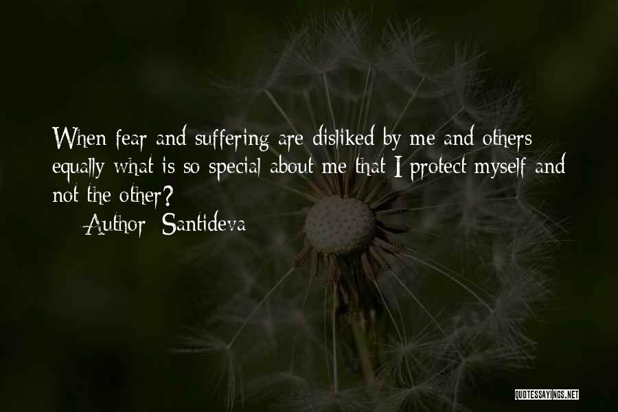 Santideva Quotes: When Fear And Suffering Are Disliked By Me And Others Equally What Is So Special About Me That I Protect