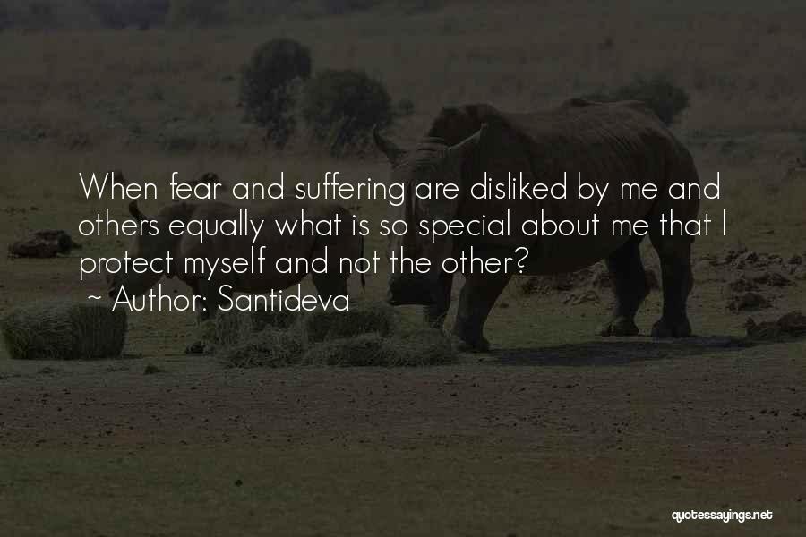 Santideva Quotes: When Fear And Suffering Are Disliked By Me And Others Equally What Is So Special About Me That I Protect