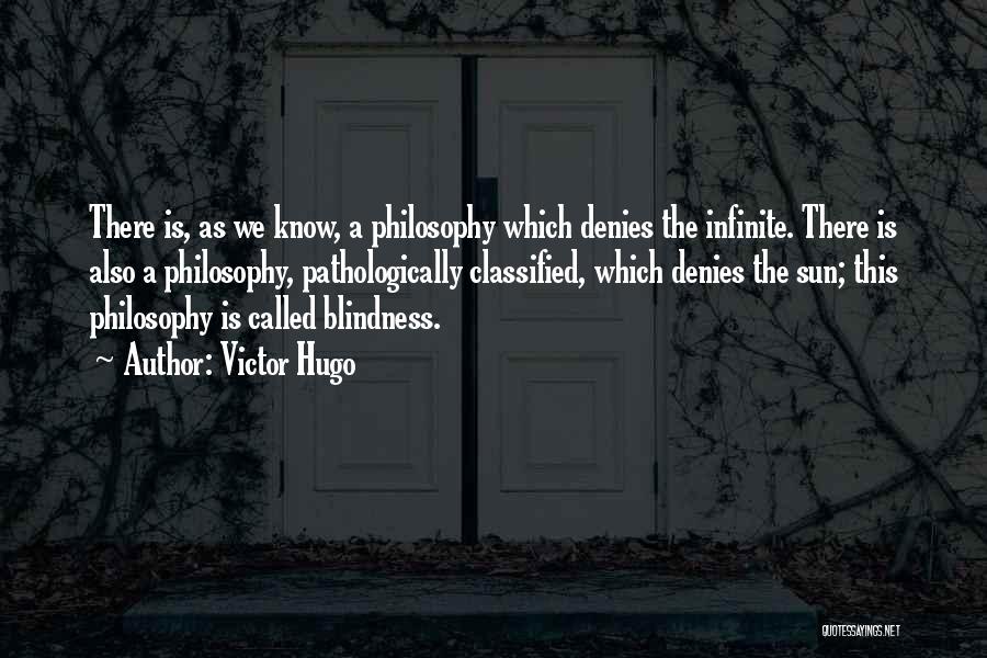 Victor Hugo Quotes: There Is, As We Know, A Philosophy Which Denies The Infinite. There Is Also A Philosophy, Pathologically Classified, Which Denies