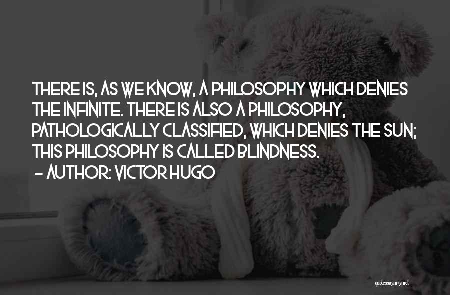 Victor Hugo Quotes: There Is, As We Know, A Philosophy Which Denies The Infinite. There Is Also A Philosophy, Pathologically Classified, Which Denies