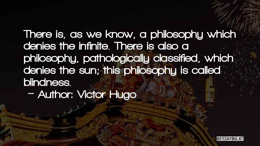 Victor Hugo Quotes: There Is, As We Know, A Philosophy Which Denies The Infinite. There Is Also A Philosophy, Pathologically Classified, Which Denies