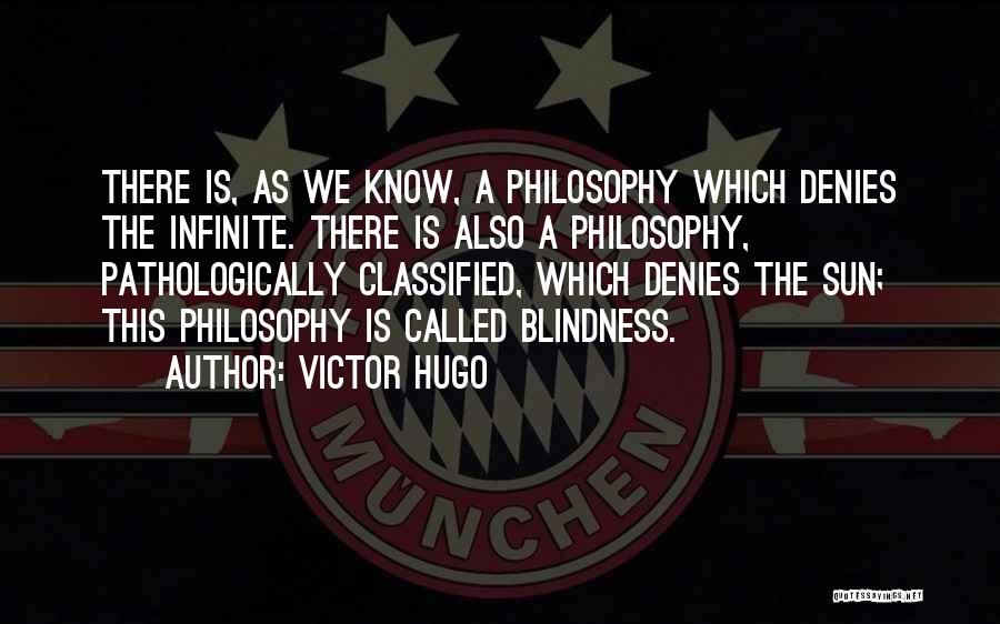 Victor Hugo Quotes: There Is, As We Know, A Philosophy Which Denies The Infinite. There Is Also A Philosophy, Pathologically Classified, Which Denies