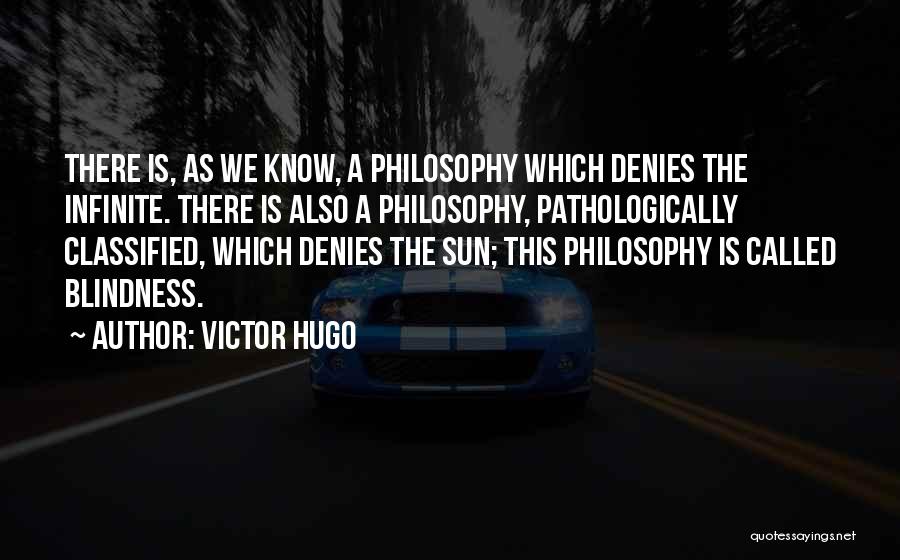 Victor Hugo Quotes: There Is, As We Know, A Philosophy Which Denies The Infinite. There Is Also A Philosophy, Pathologically Classified, Which Denies