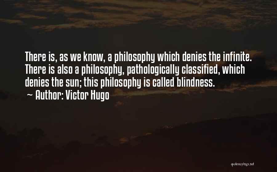 Victor Hugo Quotes: There Is, As We Know, A Philosophy Which Denies The Infinite. There Is Also A Philosophy, Pathologically Classified, Which Denies
