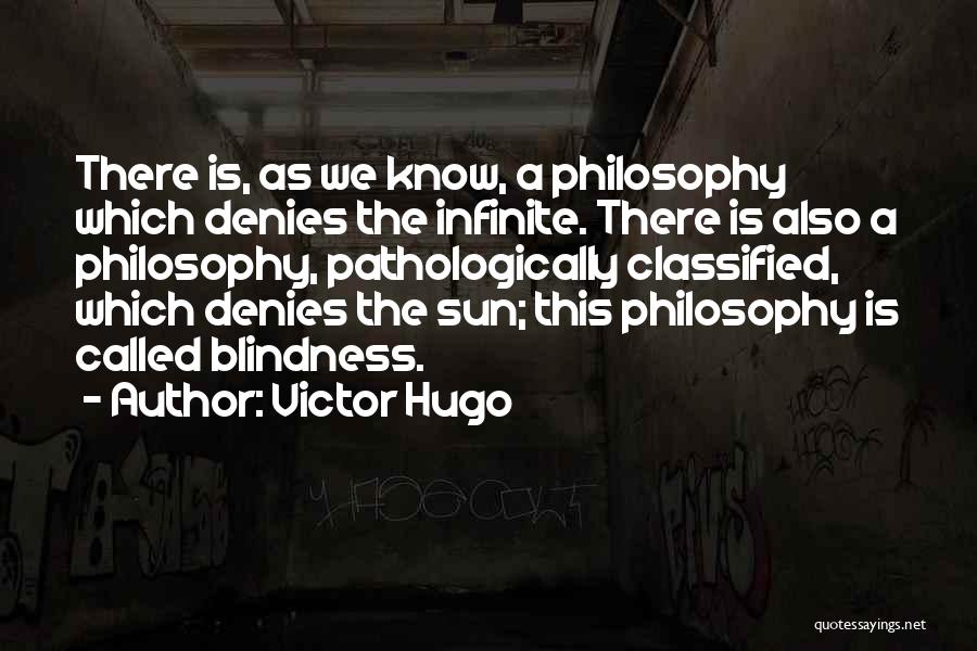 Victor Hugo Quotes: There Is, As We Know, A Philosophy Which Denies The Infinite. There Is Also A Philosophy, Pathologically Classified, Which Denies