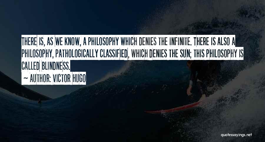Victor Hugo Quotes: There Is, As We Know, A Philosophy Which Denies The Infinite. There Is Also A Philosophy, Pathologically Classified, Which Denies
