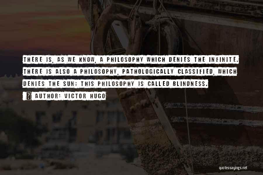Victor Hugo Quotes: There Is, As We Know, A Philosophy Which Denies The Infinite. There Is Also A Philosophy, Pathologically Classified, Which Denies
