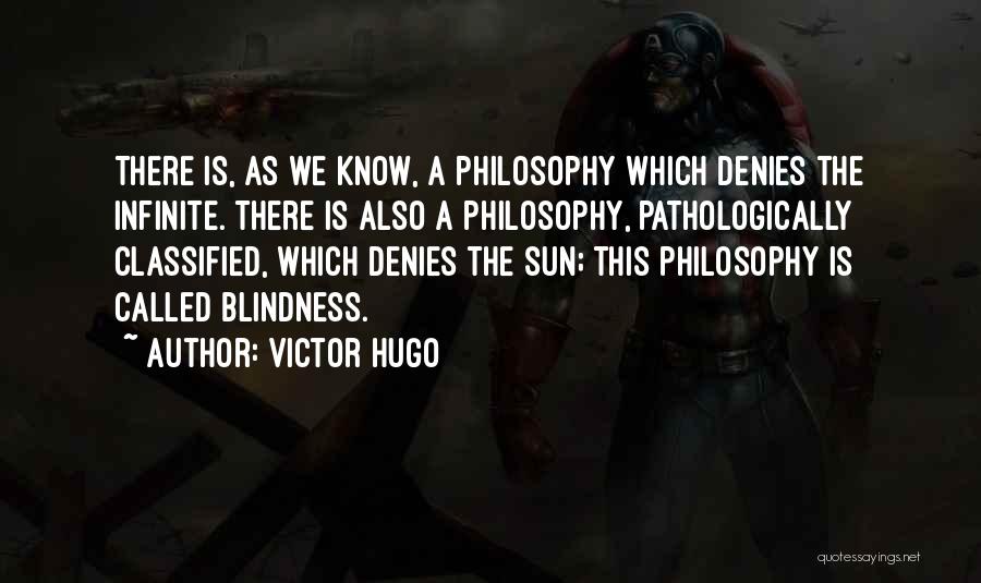 Victor Hugo Quotes: There Is, As We Know, A Philosophy Which Denies The Infinite. There Is Also A Philosophy, Pathologically Classified, Which Denies