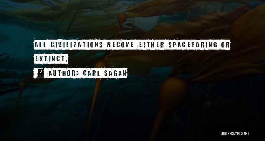 Carl Sagan Quotes: All Civilizations Become Either Spacefaring Or Extinct.