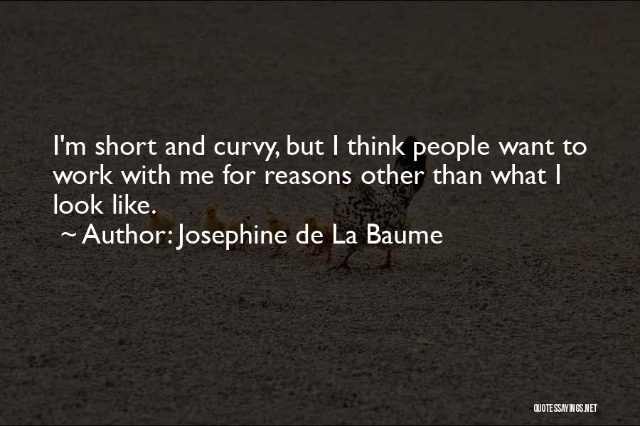 Josephine De La Baume Quotes: I'm Short And Curvy, But I Think People Want To Work With Me For Reasons Other Than What I Look