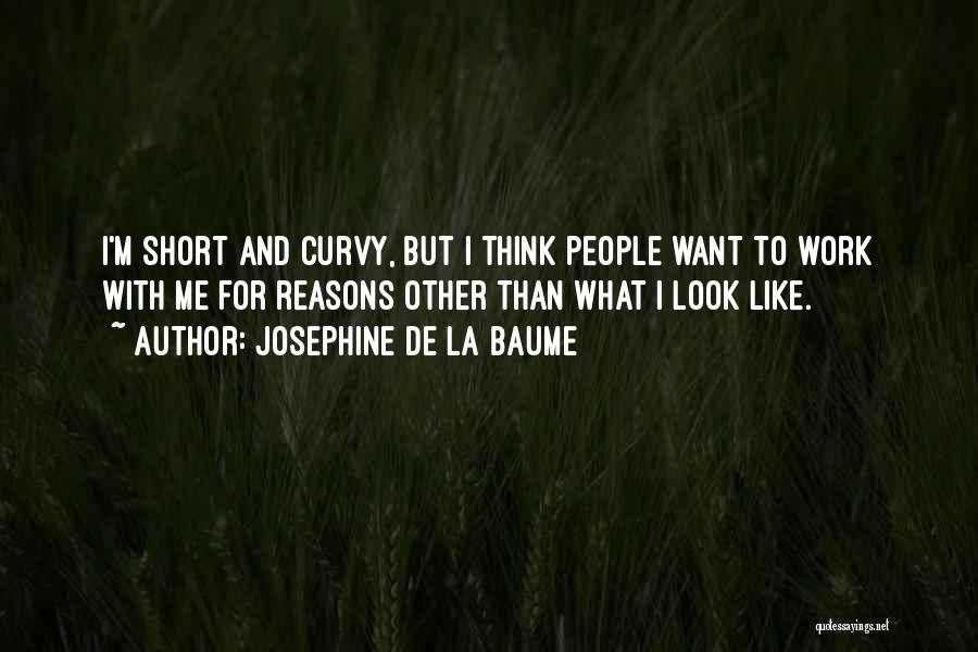 Josephine De La Baume Quotes: I'm Short And Curvy, But I Think People Want To Work With Me For Reasons Other Than What I Look
