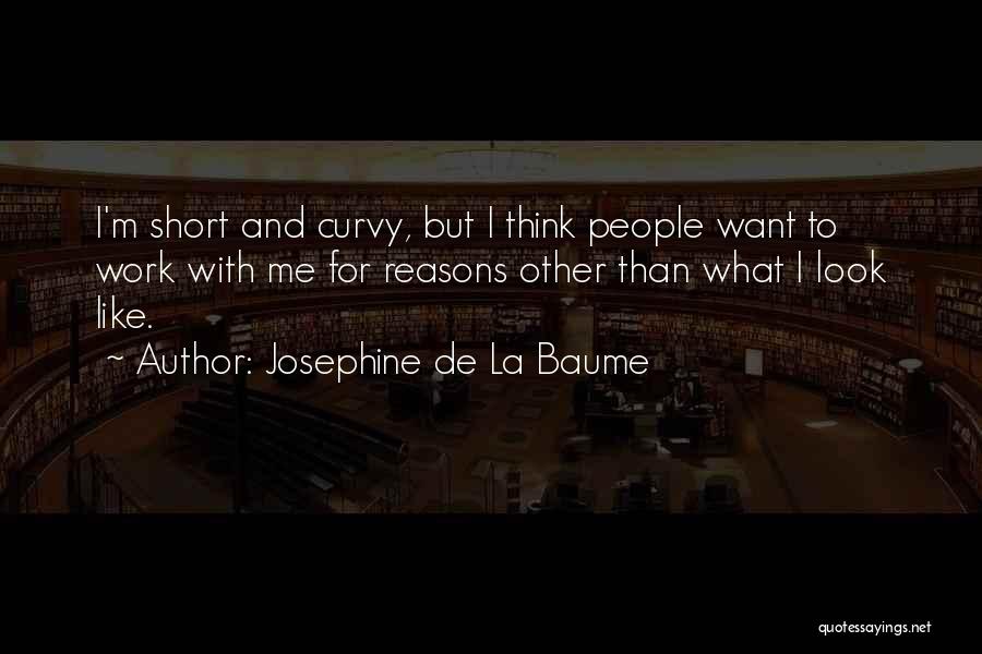 Josephine De La Baume Quotes: I'm Short And Curvy, But I Think People Want To Work With Me For Reasons Other Than What I Look