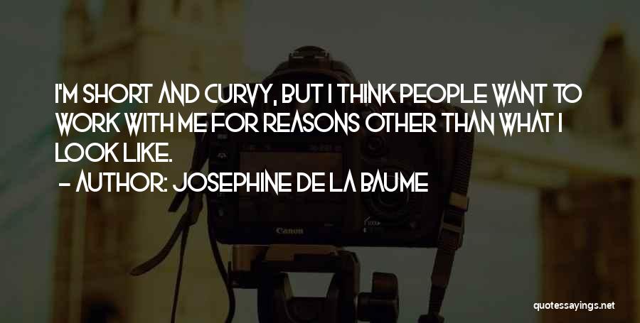 Josephine De La Baume Quotes: I'm Short And Curvy, But I Think People Want To Work With Me For Reasons Other Than What I Look