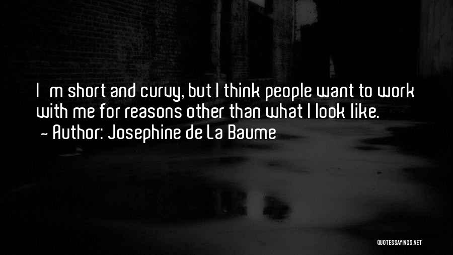 Josephine De La Baume Quotes: I'm Short And Curvy, But I Think People Want To Work With Me For Reasons Other Than What I Look