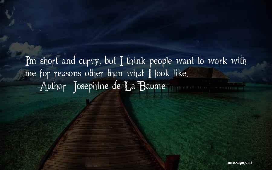 Josephine De La Baume Quotes: I'm Short And Curvy, But I Think People Want To Work With Me For Reasons Other Than What I Look